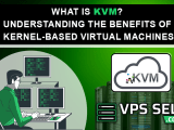 What Is Kvm Understanding The Benefits Of Kernel Based Virtual